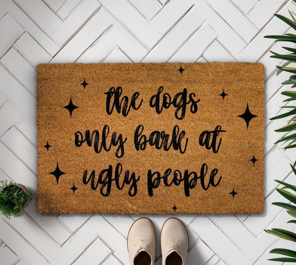 Dogs Bark at Ugly People Doormat, Funny Dog Welcome Mat, Humorous Pet Lover Gift