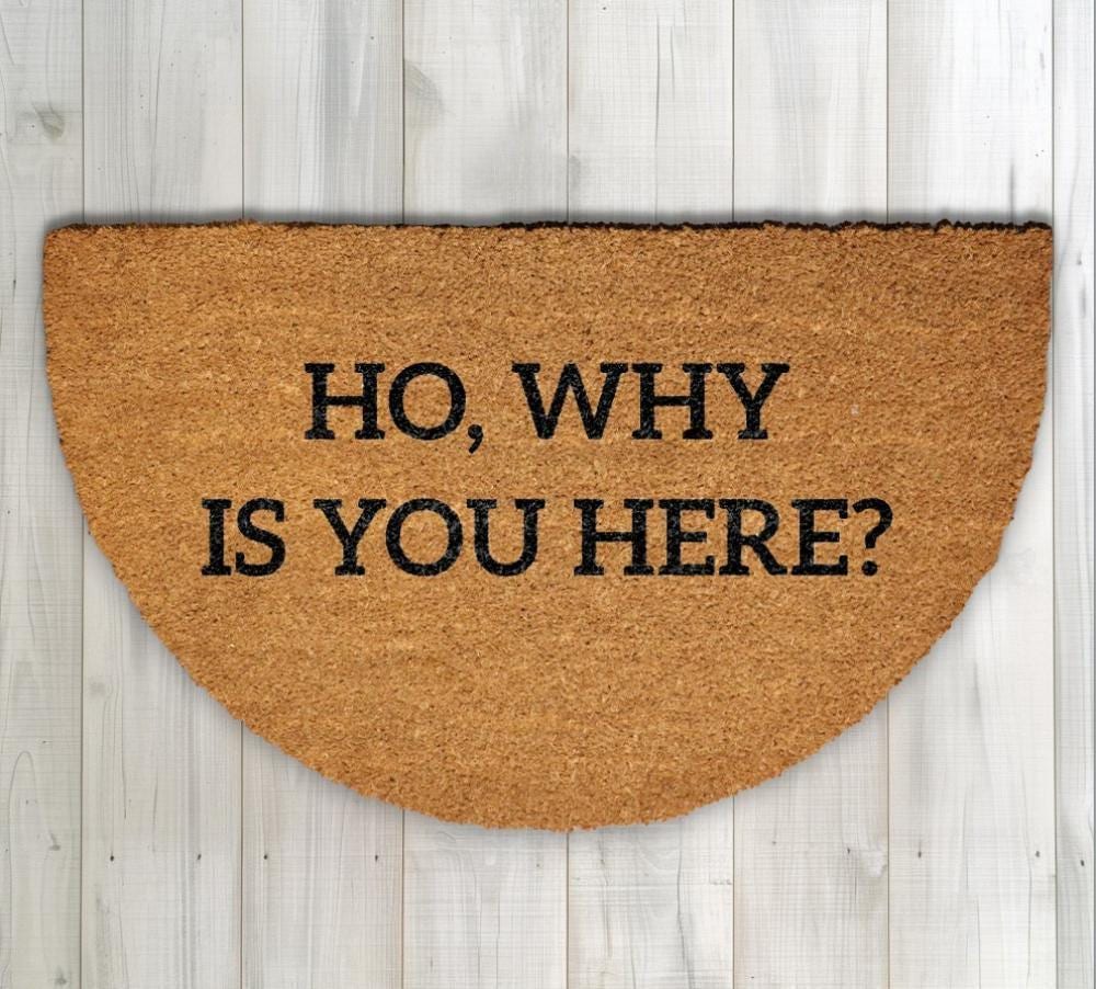 Ho Why Is You Here Doormat, Funny Welcome Mat, Humorous Home Entrance Decor