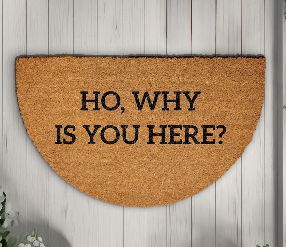 Ho Why Is You Here Doormat, Funny Welcome Mat, Humorous Home Entrance Decor