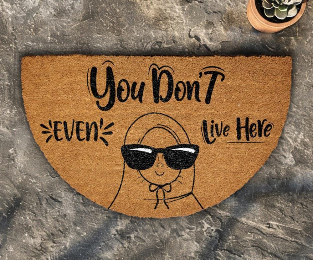 You Don't Even Live Here Doormat, Funny Welcome Mat, Mean Girls Gift, Housewarming Decor