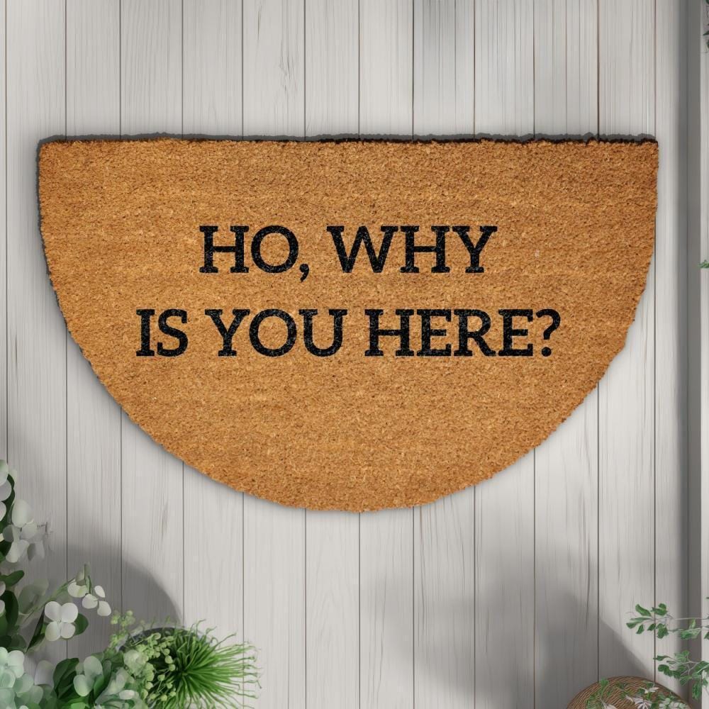 Ho Why Is You Here Doormat, Funny Welcome Mat, Humorous Home Entrance Decor