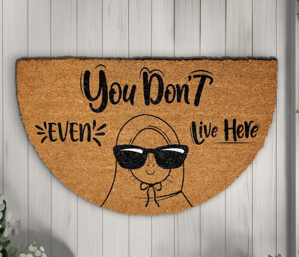 You Don't Even Live Here Doormat, Funny Welcome Mat, Mean Girls Gift, Housewarming Decor
