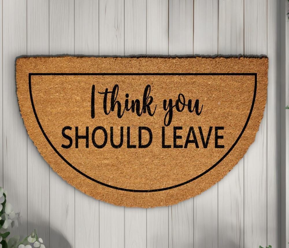 I Think You Should Leave Doormat, Funny Quote Home Decor, Sarcastic Front Porch Rug