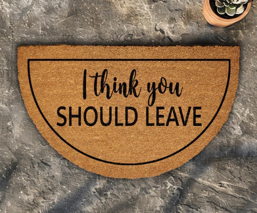 I Think You Should Leave Doormat, Funny Quote Home Decor, Sarcastic Front Porch Rug