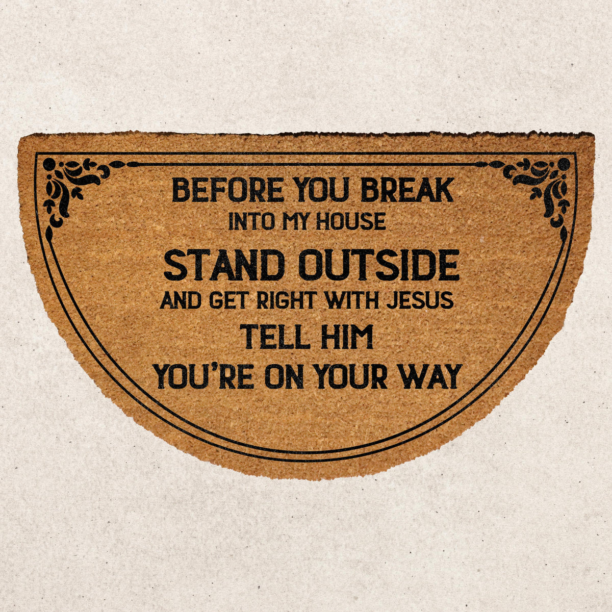 Before You Break Into My House Welcome Mat, Stand Outside and Get Right with Jesus DoorMat