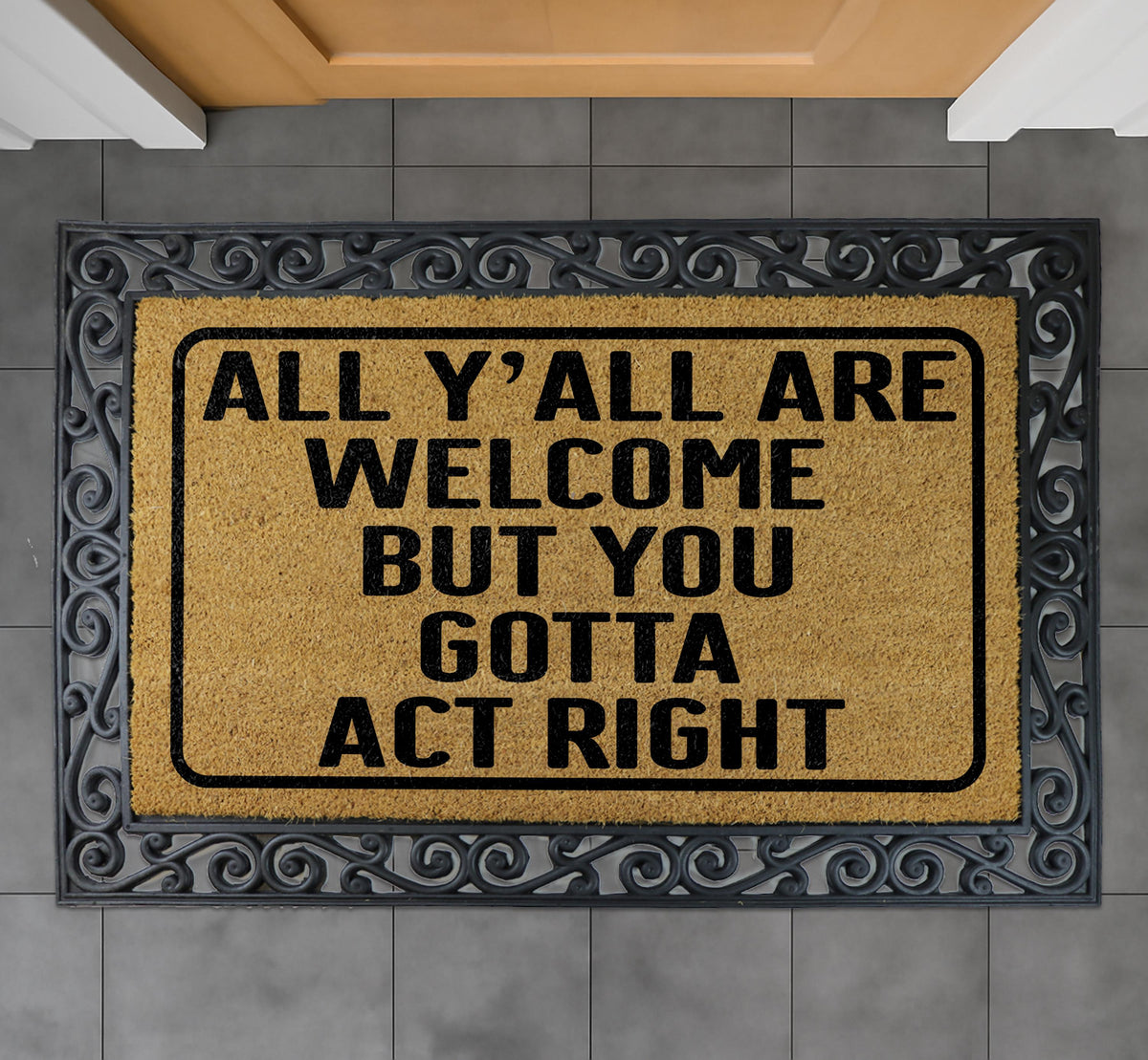 All Y'all Are Welcome But You Gotta Act Right DoorMat, Southern Saying Welcome Mat