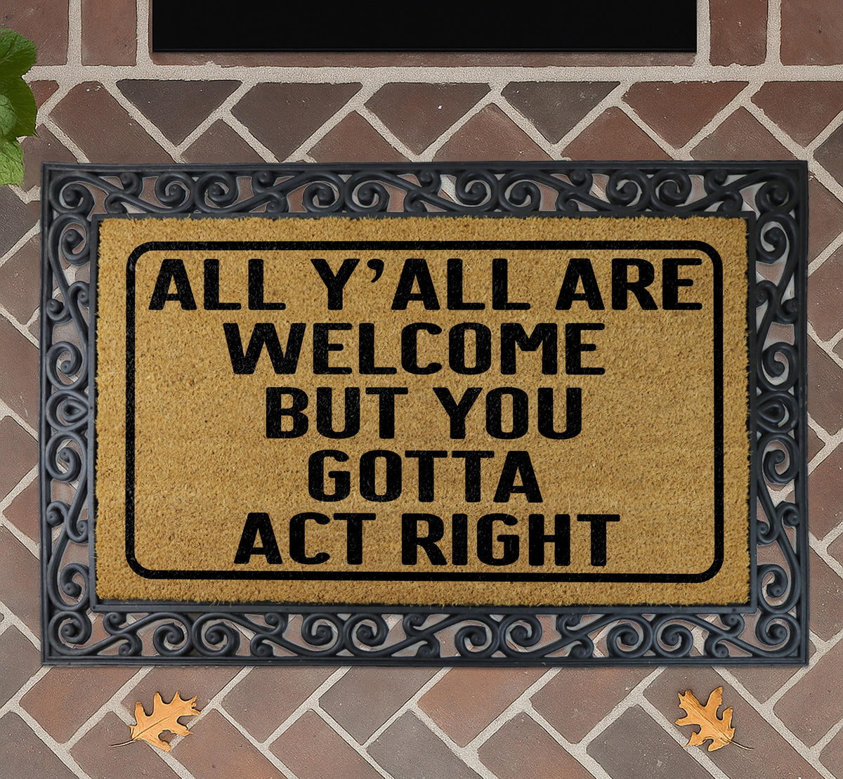 All Y'all Are Welcome But You Gotta Act Right DoorMat, Southern Saying Welcome Mat