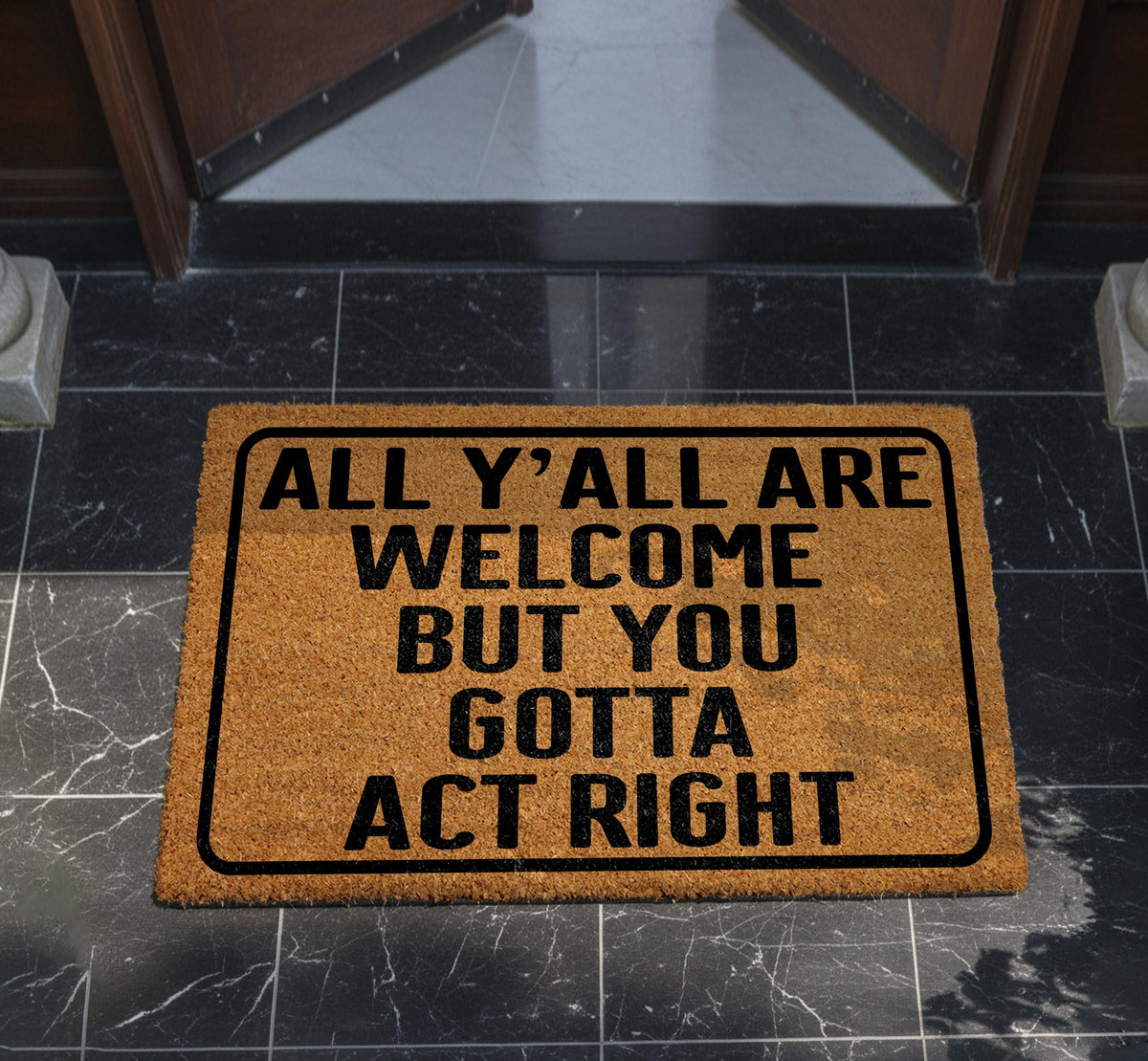 All Y'all Are Welcome But You Gotta Act Right DoorMat, Southern Saying Welcome Mat