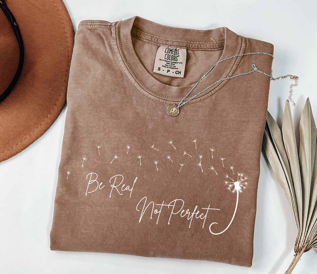 Comfort Colors® Be Real Not Perfect Shirt, Motivational Shirt, Be Positive Shirt, Love Yourself Tee, Inspirational Shirt, Inspiring Gift