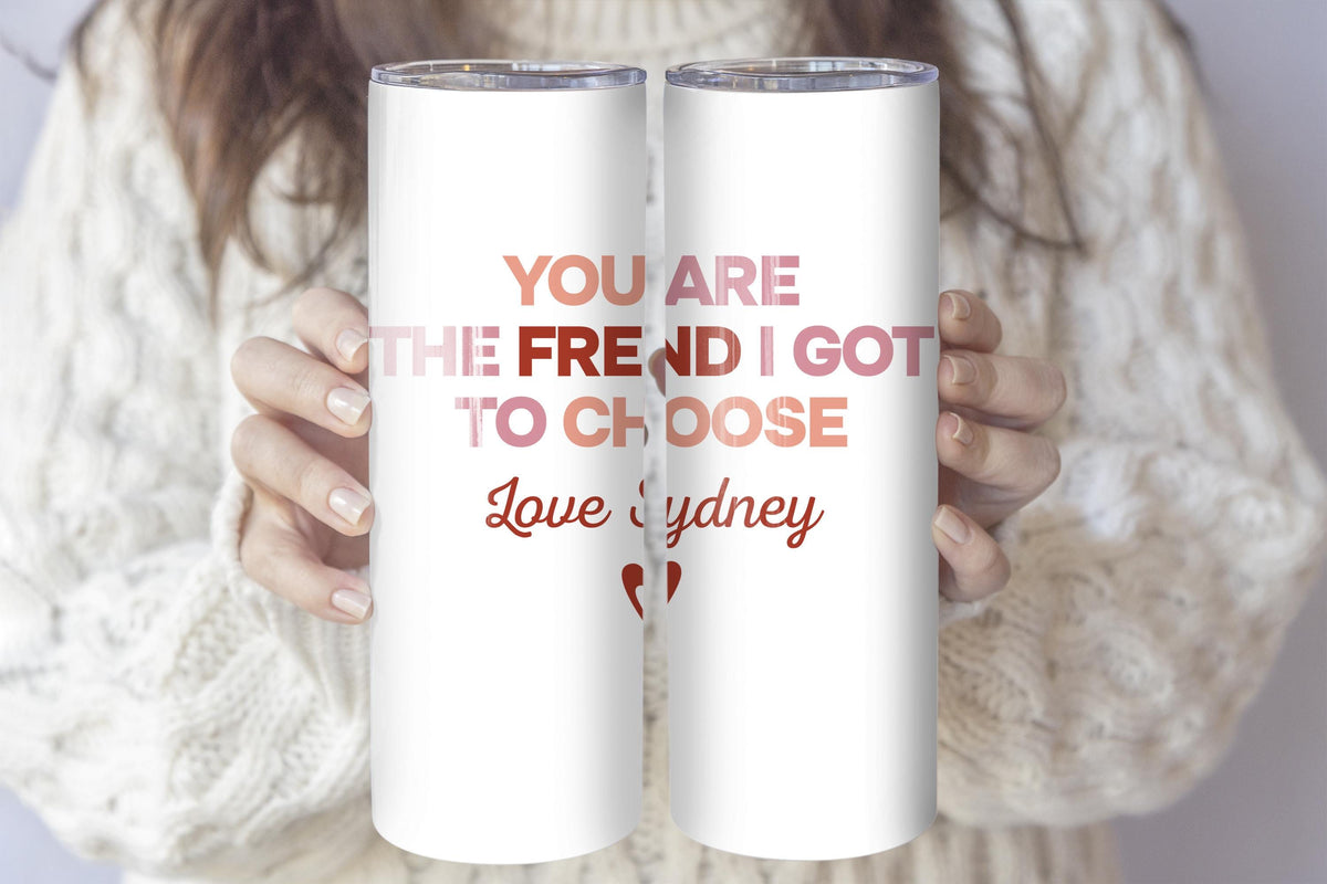 You Are The Friend I Got To Choose Coffee Tumbler, Personalized Besties Name Cup