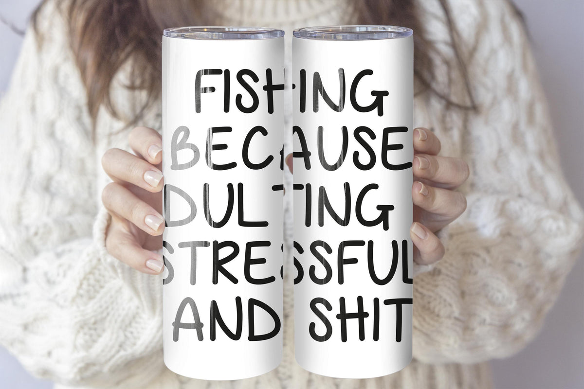 Fishing Because Adulting Is Stressful And Shit Tumbler, Fishermen Motto Written Cup