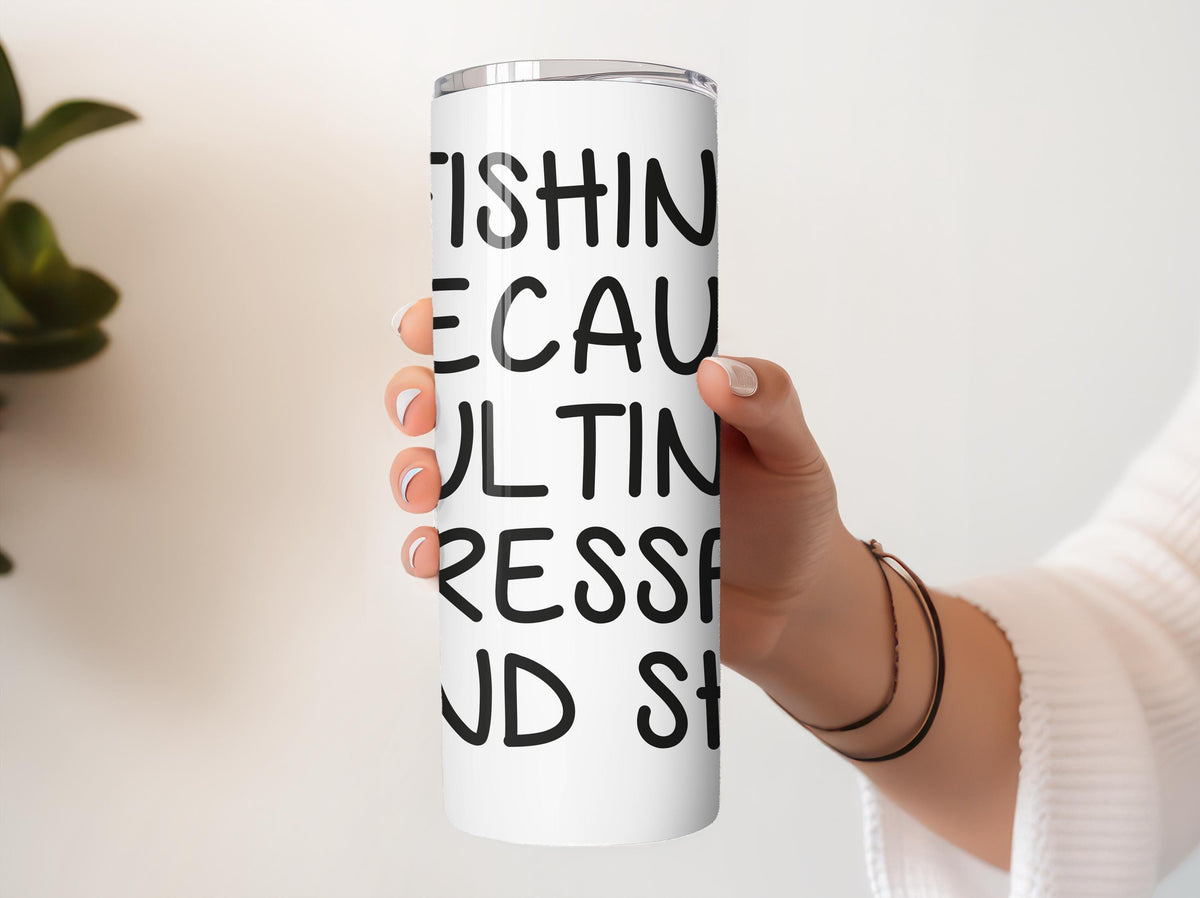 Fishing Because Adulting Is Stressful And Shit Tumbler, Fishermen Motto Written Cup
