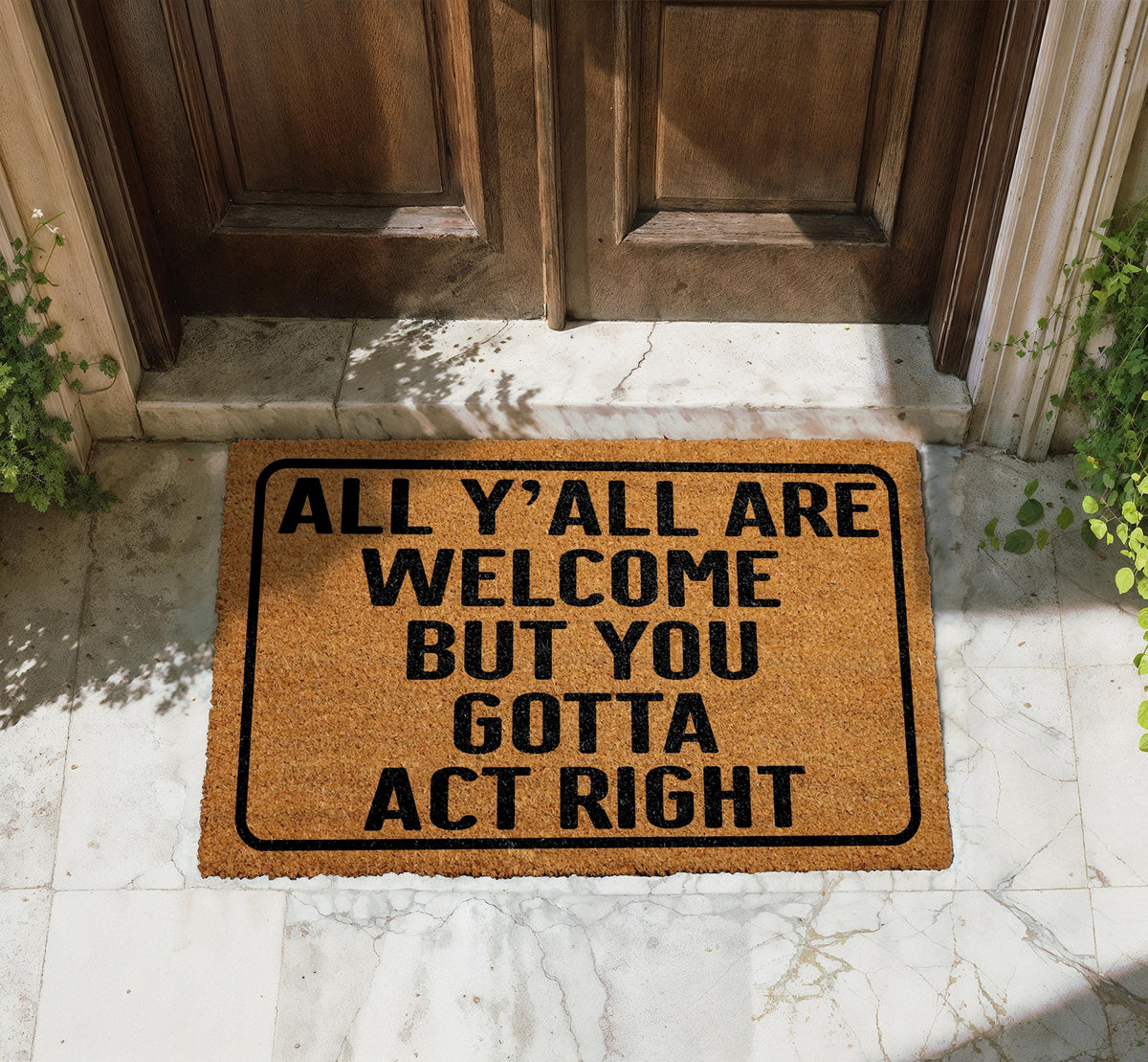 All Y'all Are Welcome But You Gotta Act Right DoorMat, Southern Saying Welcome Mat