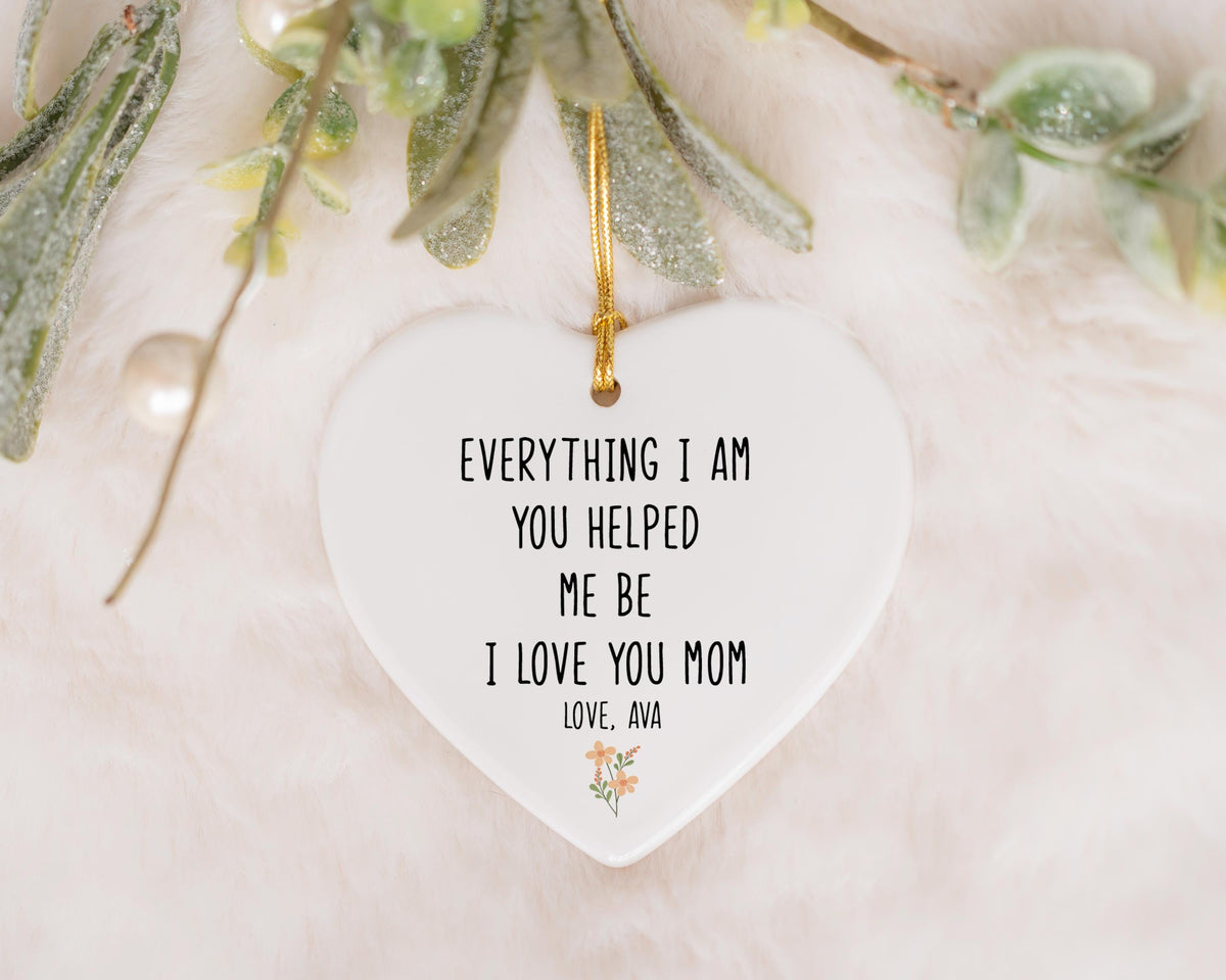 Everything I Am You Helped Me Be Ornament, I Love You Mom Keepsake