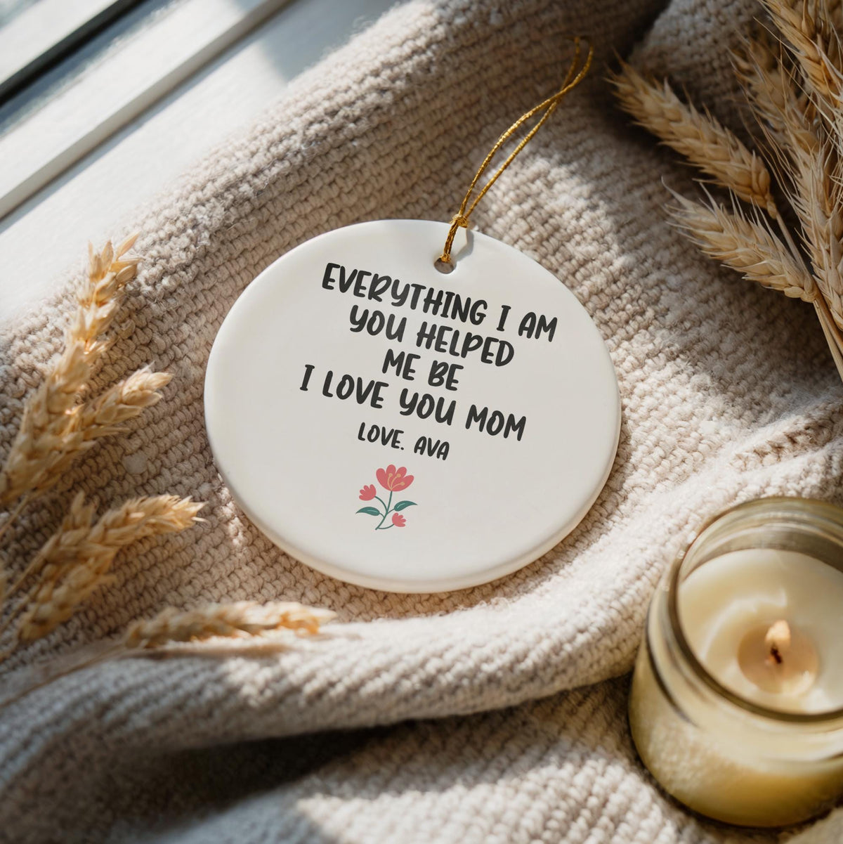 Custom Name Everything I Am You Helped Me Be Keepsake, I Love You Mom Ornament