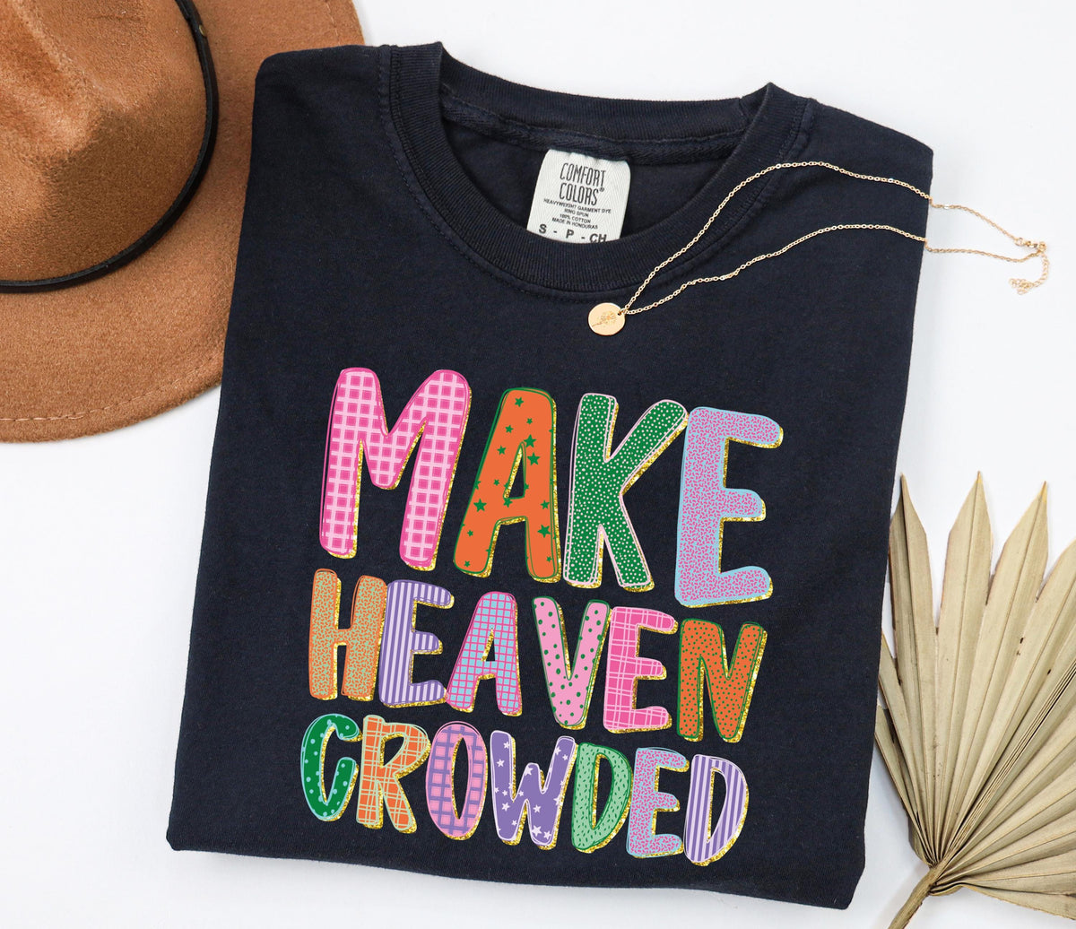 Comfort Colors® Make Heaven Crowded Shirt, Religious Inspirational T-Shirt, Christian Women Tee