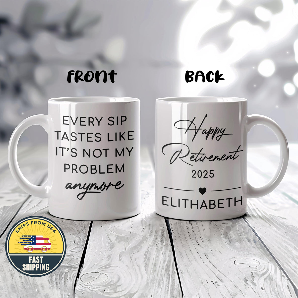 Every Sip Tastes Like Not My Problem Anymore Mug, Custom Happy Retirement Mug