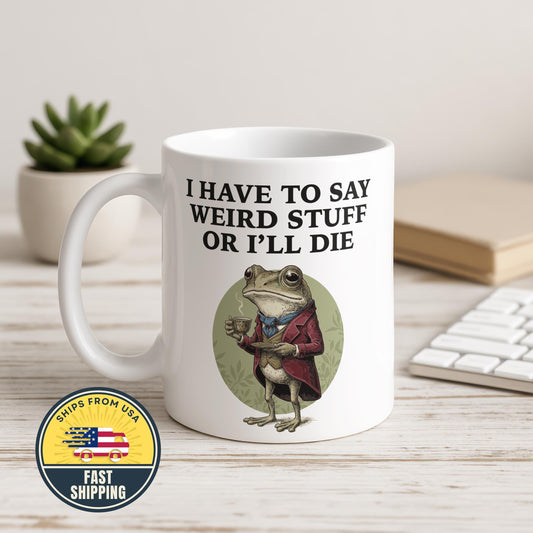 I Have to Say Weird Stuff I'll Die Frog Mug, Sarcastic Humor Mug