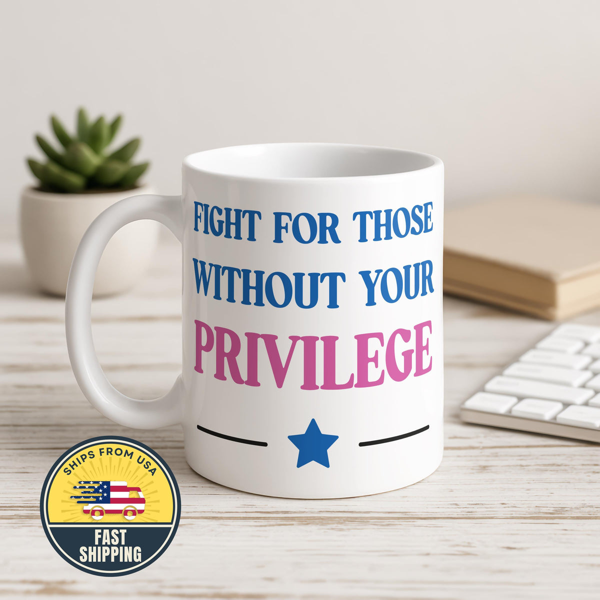 Fight For Those Without Your Privilege Coffee Mug, Sarcastic Political Mug, Liberal Mug
