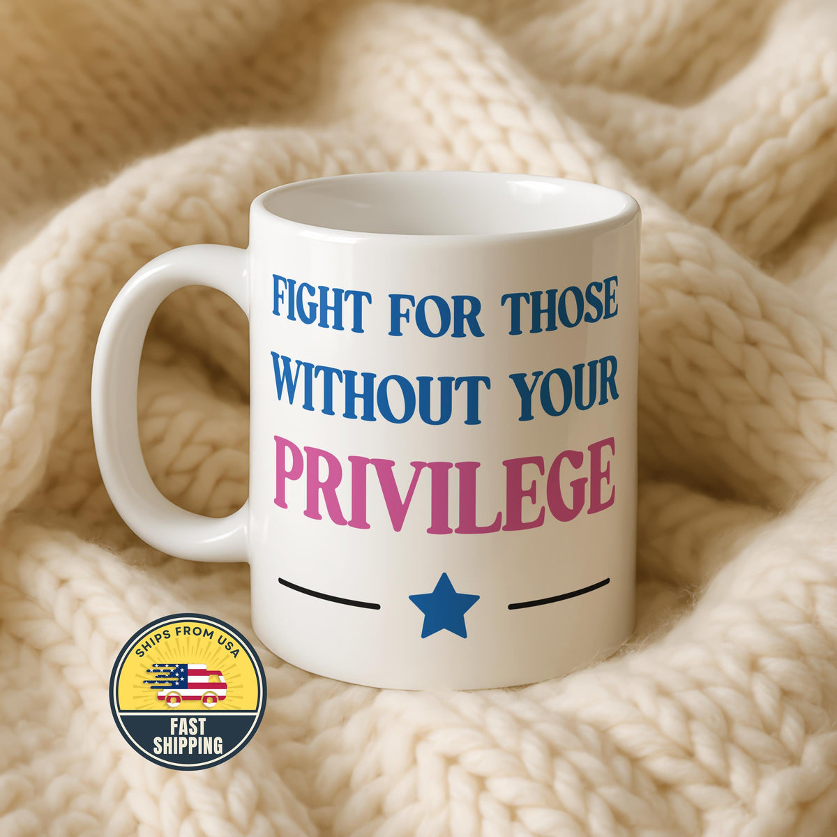 Fight For Those Without Your Privilege Coffee Mug, Sarcastic Political Mug, Liberal Mug