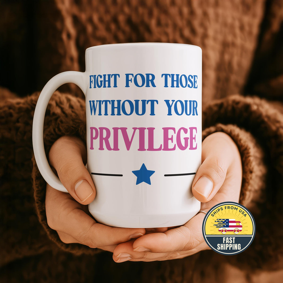 Fight For Those Without Your Privilege Coffee Mug, Sarcastic Political Mug, Liberal Mug