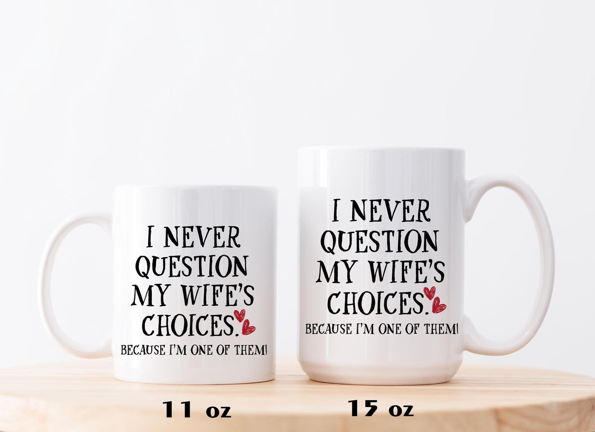 I Never Question My Wife's Choices Mug – Funny Husband Gift – 11oz or 15oz Coffee Cup – Sarcastic Marriage Mug