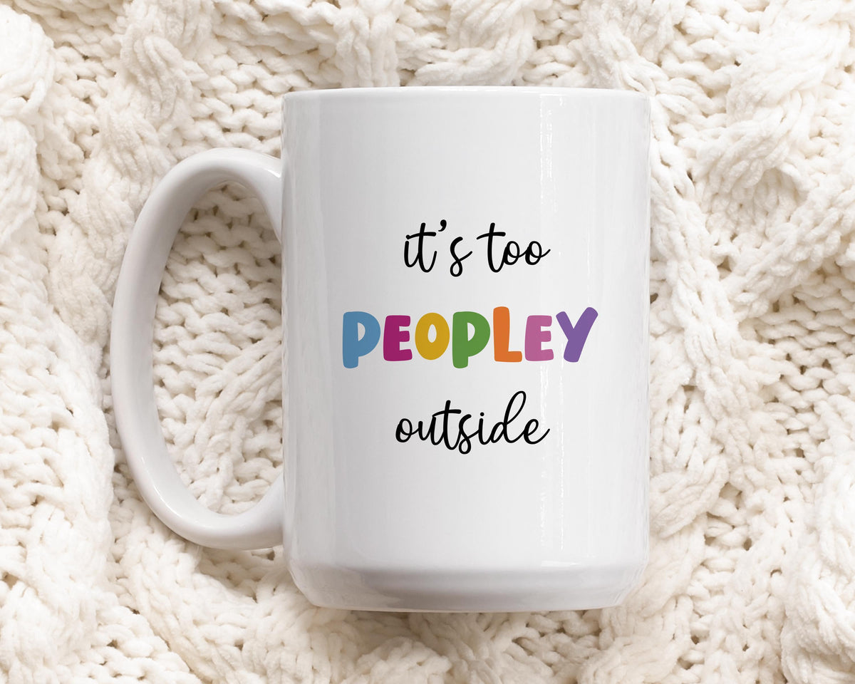 It’s Too Peopley Outside Mug, Funny Introvert Coffee Cup, Sarcastic Gift for Her or Him