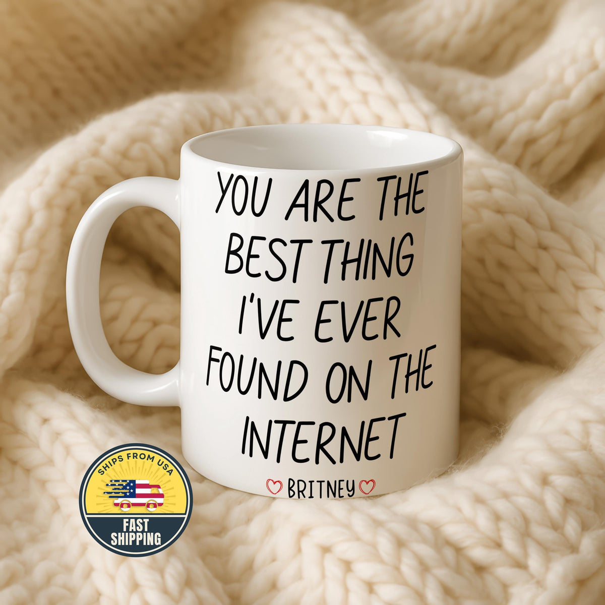 Custom You Are The Best Thing I Ever Found On The Internet Mug