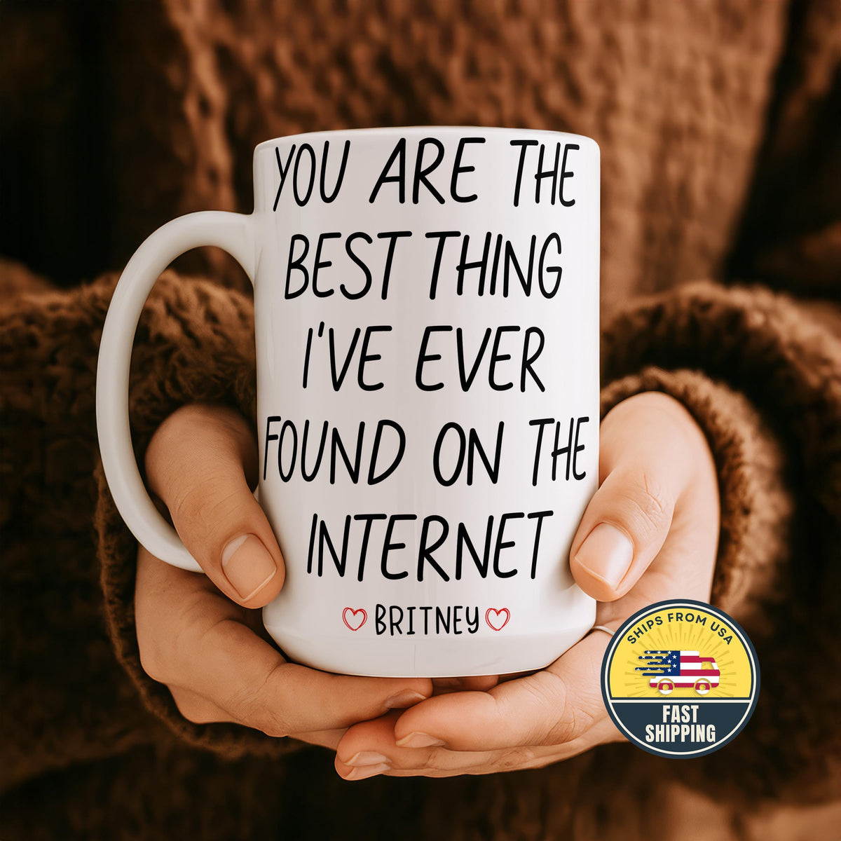 Custom You Are The Best Thing I Ever Found On The Internet Mug