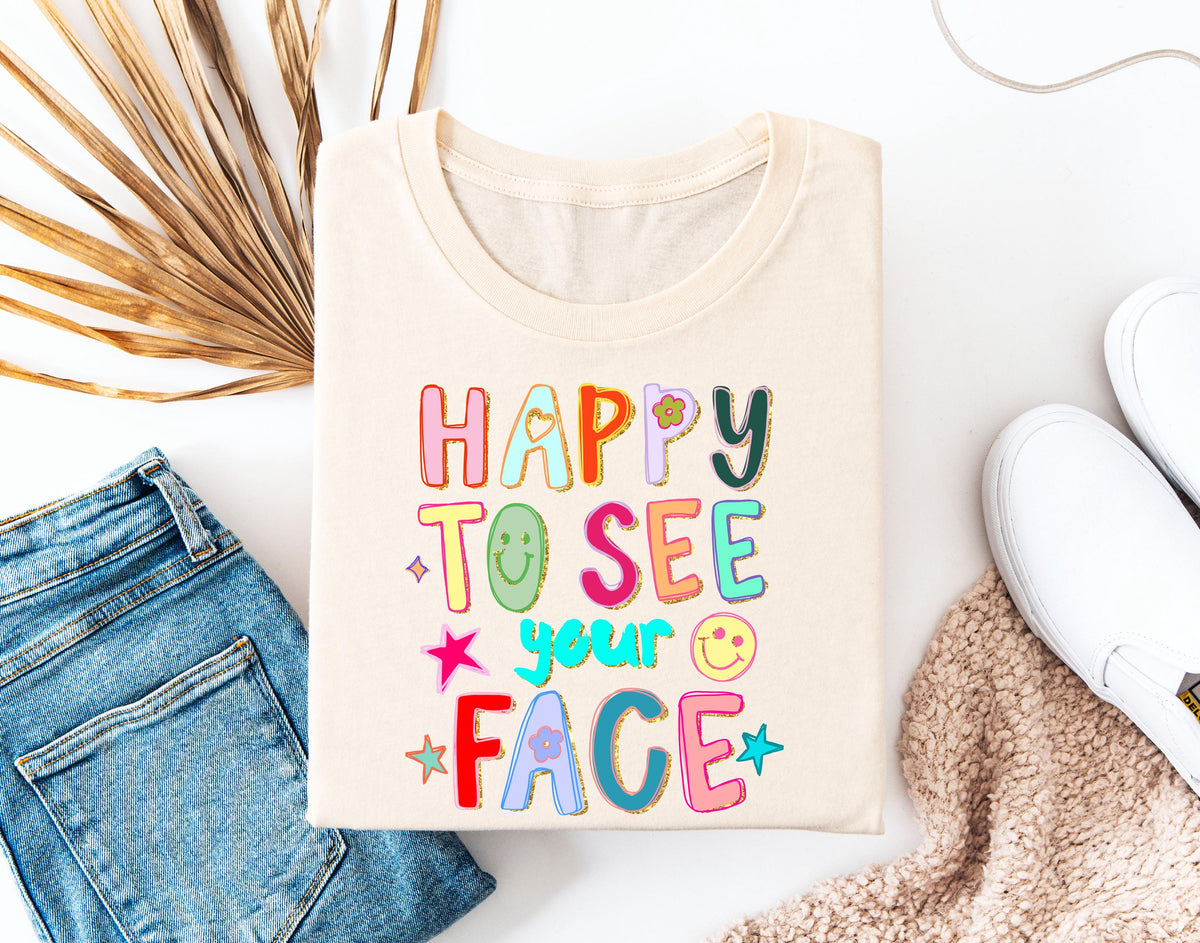 Happy to See Your Face T-Shirt, Back to School Tees, Teacher Appreciation Gift