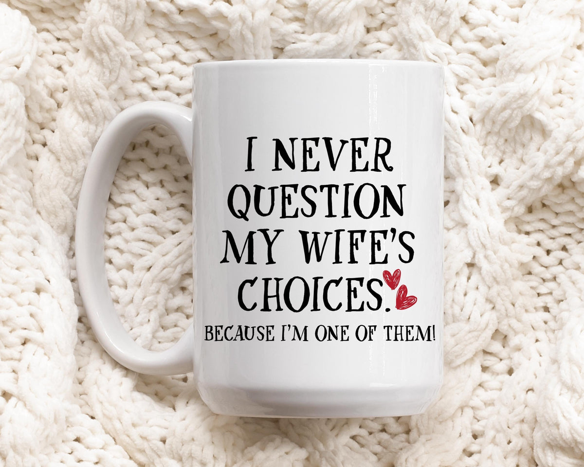 I Never Question My Wife's Choices Mug – Funny Husband Gift – 11oz or 15oz Coffee Cup – Sarcastic Marriage Mug