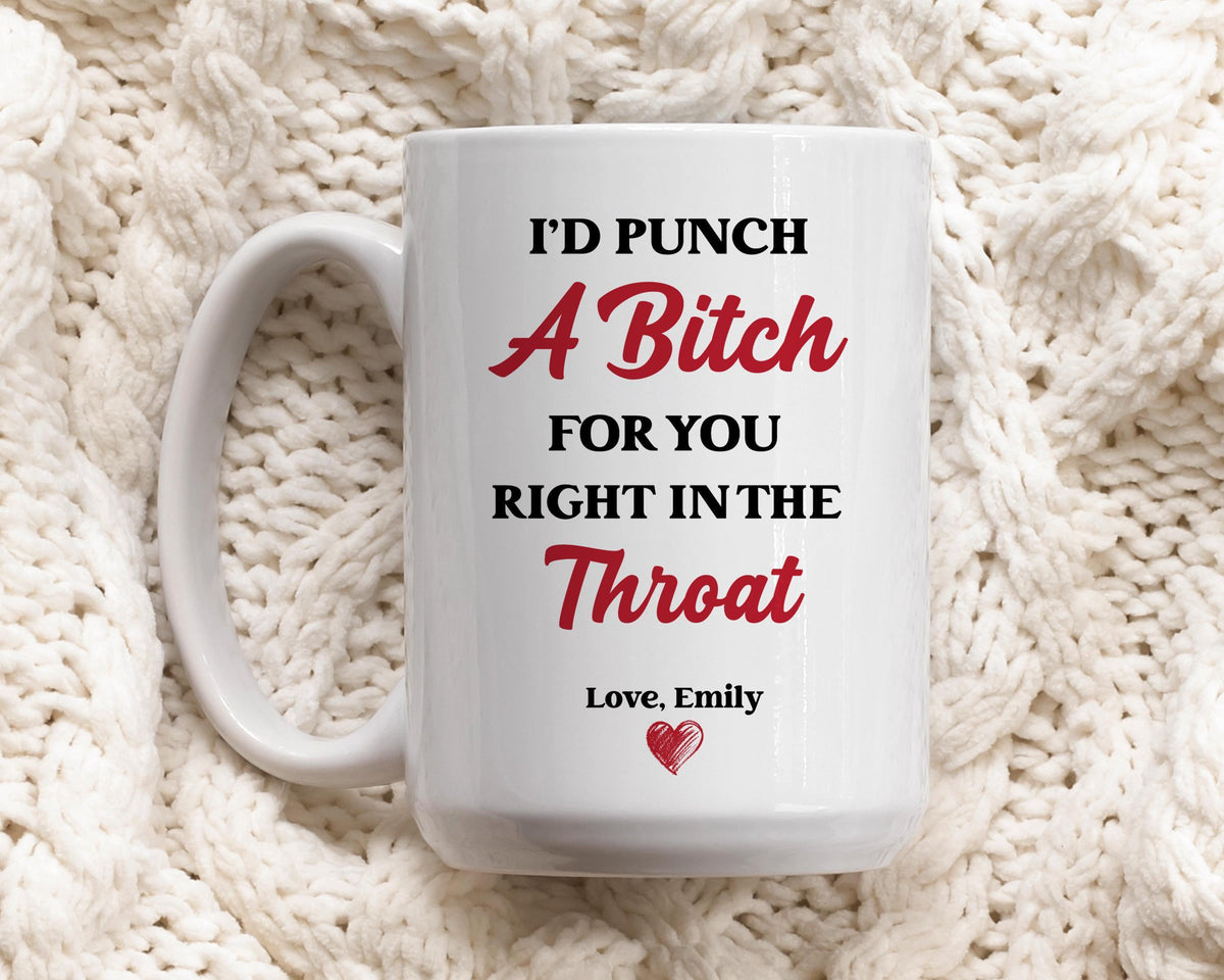 Personalized I'd Punch a Bitch for You Right in the Throat Mug