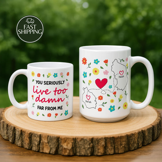 Custom State To State Ceramic Mug, You Seriously Live Too Damn Far From Me Coffee Cup