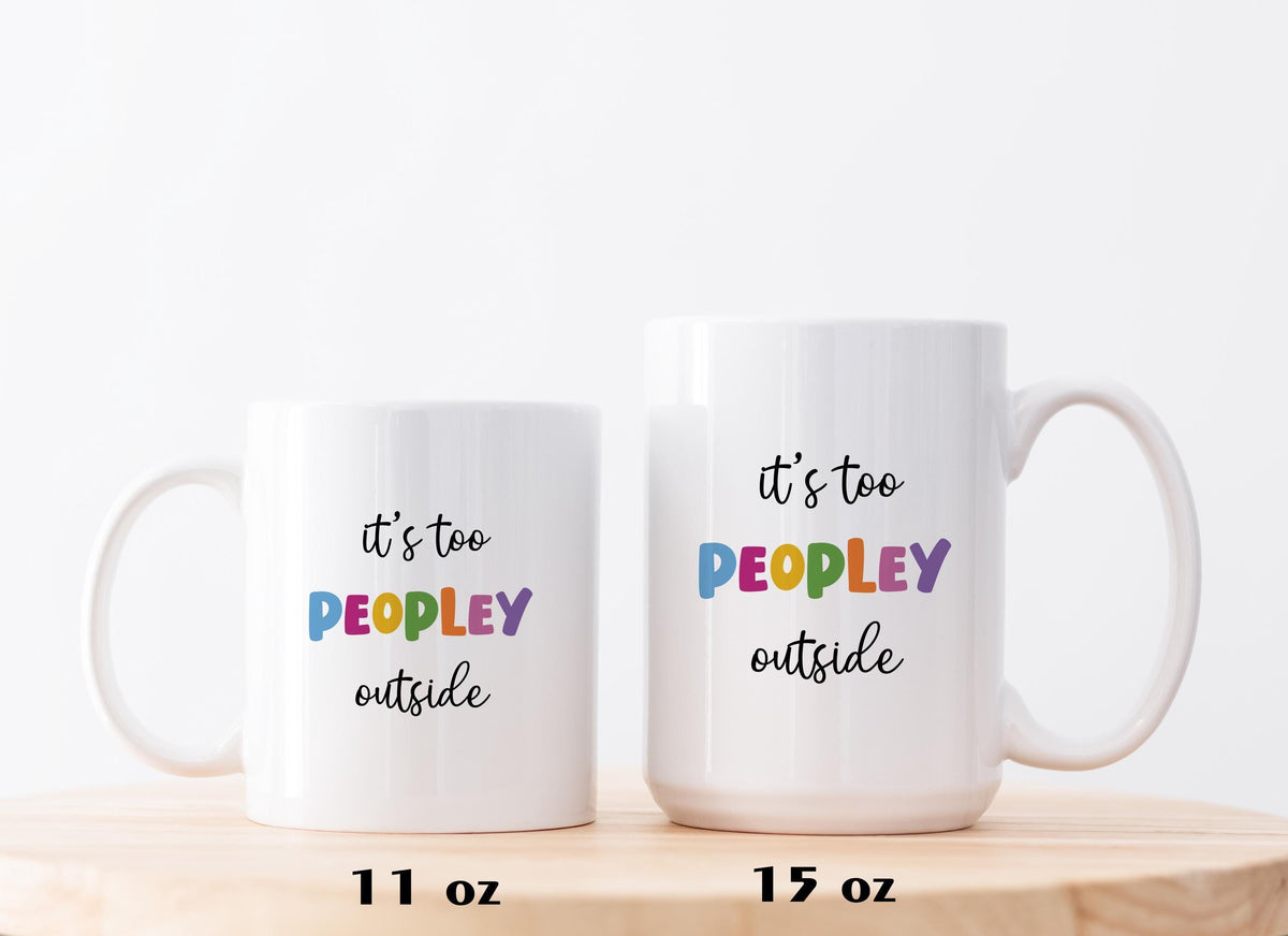 It’s Too Peopley Outside Mug, Funny Introvert Coffee Cup, Sarcastic Gift for Her or Him