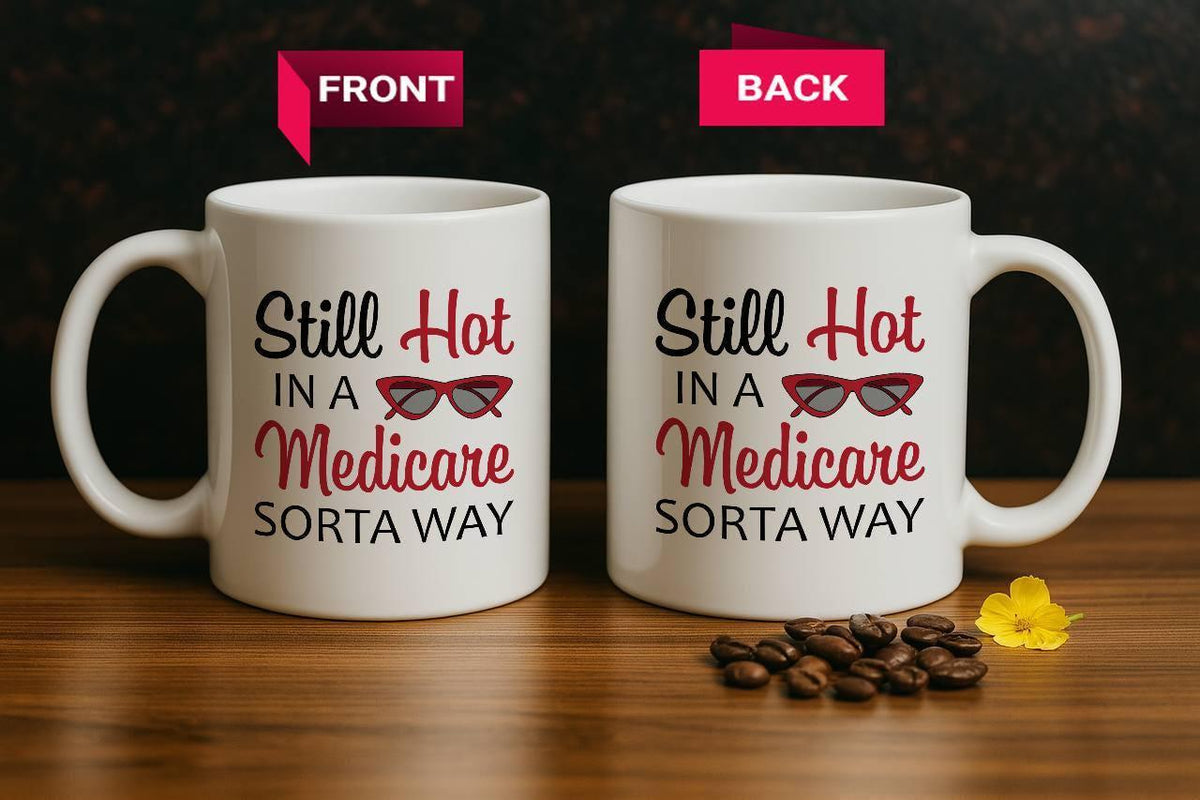 Still Hot In A Medicare Sorta Way Coffee Mug, Funny Retirement Ceramic Cup