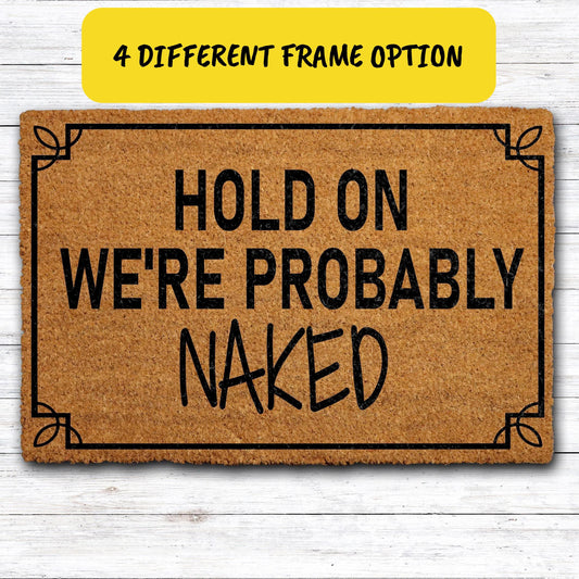 Hold On We're Probably Naked Doormat, Custom Adult Humor Mat, Sarcastic Welcome Mat