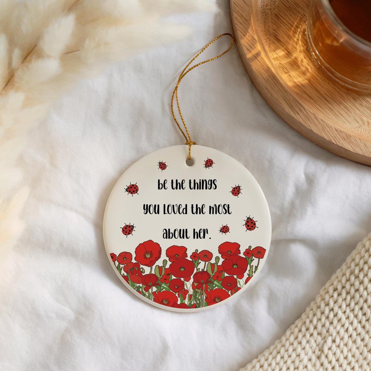 Be The Things You Loved The Most About Her Ornament, Floral Memorial Remembrance Keepsake